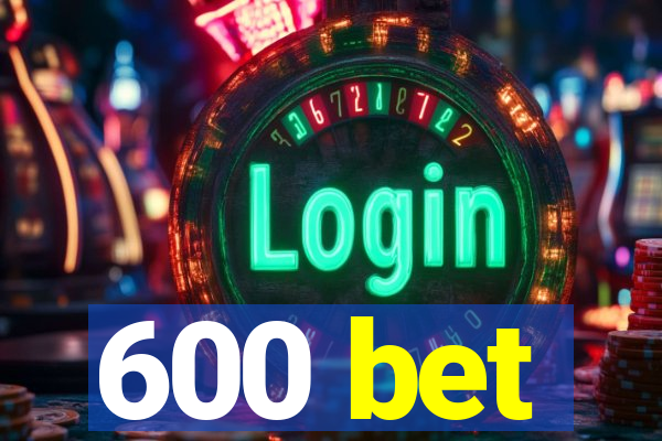 600 bet